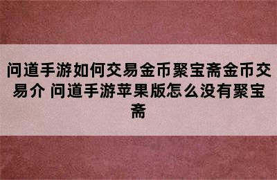 问道手游如何交易金币聚宝斋金币交易介 问道手游苹果版怎么没有聚宝斋